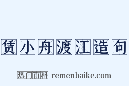 赁小舟渡江造句是什么意思的图片